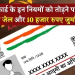 Aadhar Card Rules: आधार कार्ड के इन नियमों से हो सकती है 3 साल की जेल और 10 हजार रुपए जुर्माना, तुरंत जानें ये नियम