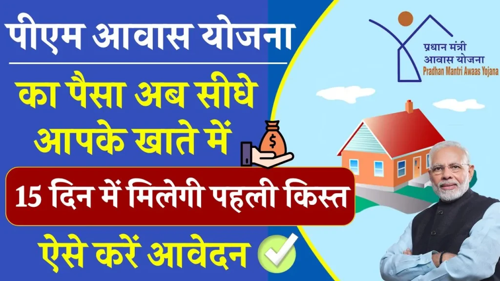 PM Awas Yojana का पैसा अब सीधे आपके खाते में, 15 दिन में मिलेगी पहली किस्त, जानें कैसे करें आवेदन