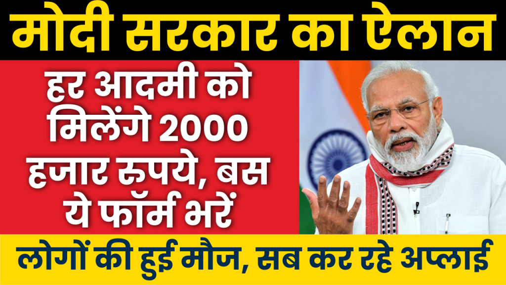 मोदी सरकार का बड़ा ऐलान हर आदमी को मिलेंगे 2000 हजार रुपये, बस ये फॉर्म भरें 