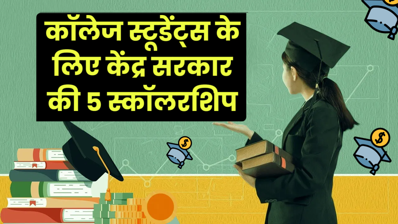 कॉलेज स्टूडेंट्स के लिए केंद्र सरकार की 5 स्कॉलरशिप, हर महीने मिलते हैं इतने रुपये