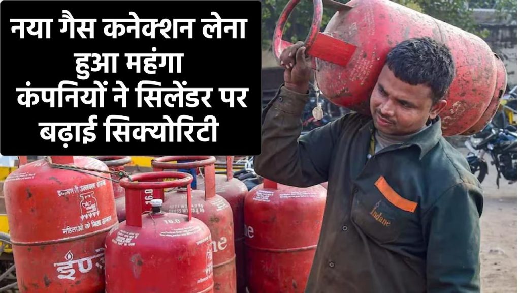 New Gas Connection Price: नया गैस कनेक्शन लेना हुआ महंगा, कंपनियों ने सिलेंडर पर बढ़ाई सिक्योरिटी