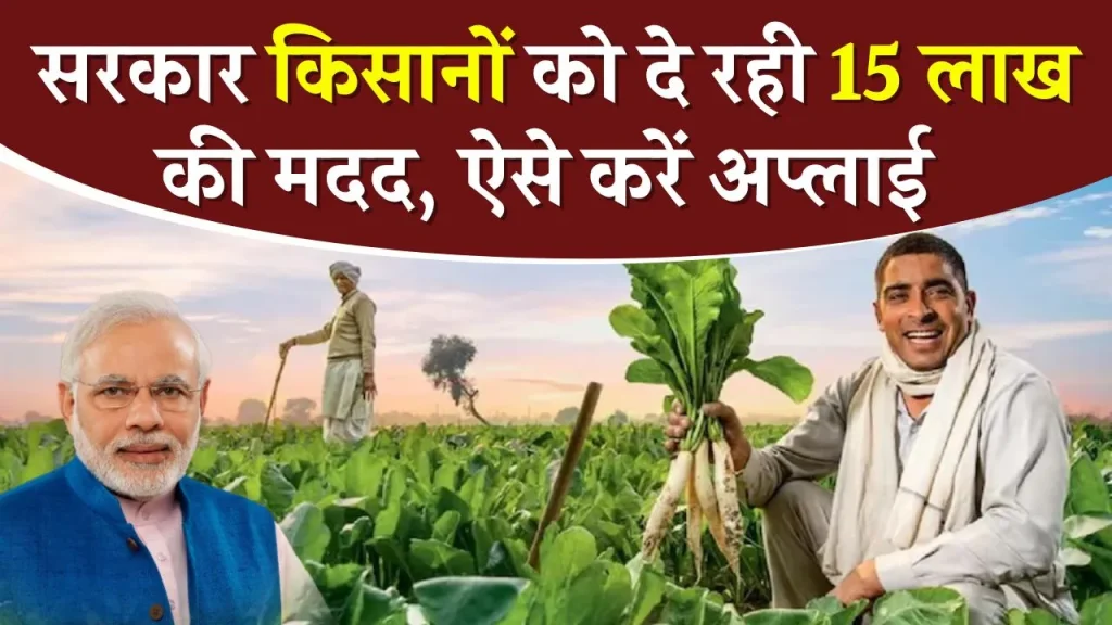 Kisan Yojana: सरकार किसानों को दे रही 15 लाख की मदद, जानें कैसे कर सकते हैं आवेदन?