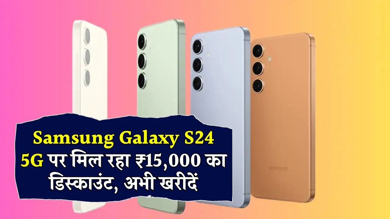 लॉन्च प्राइस से सीधे ₹15000 सस्ता मिल रहा Samsung Galaxy S24 5G, इस सेल में ऑफर