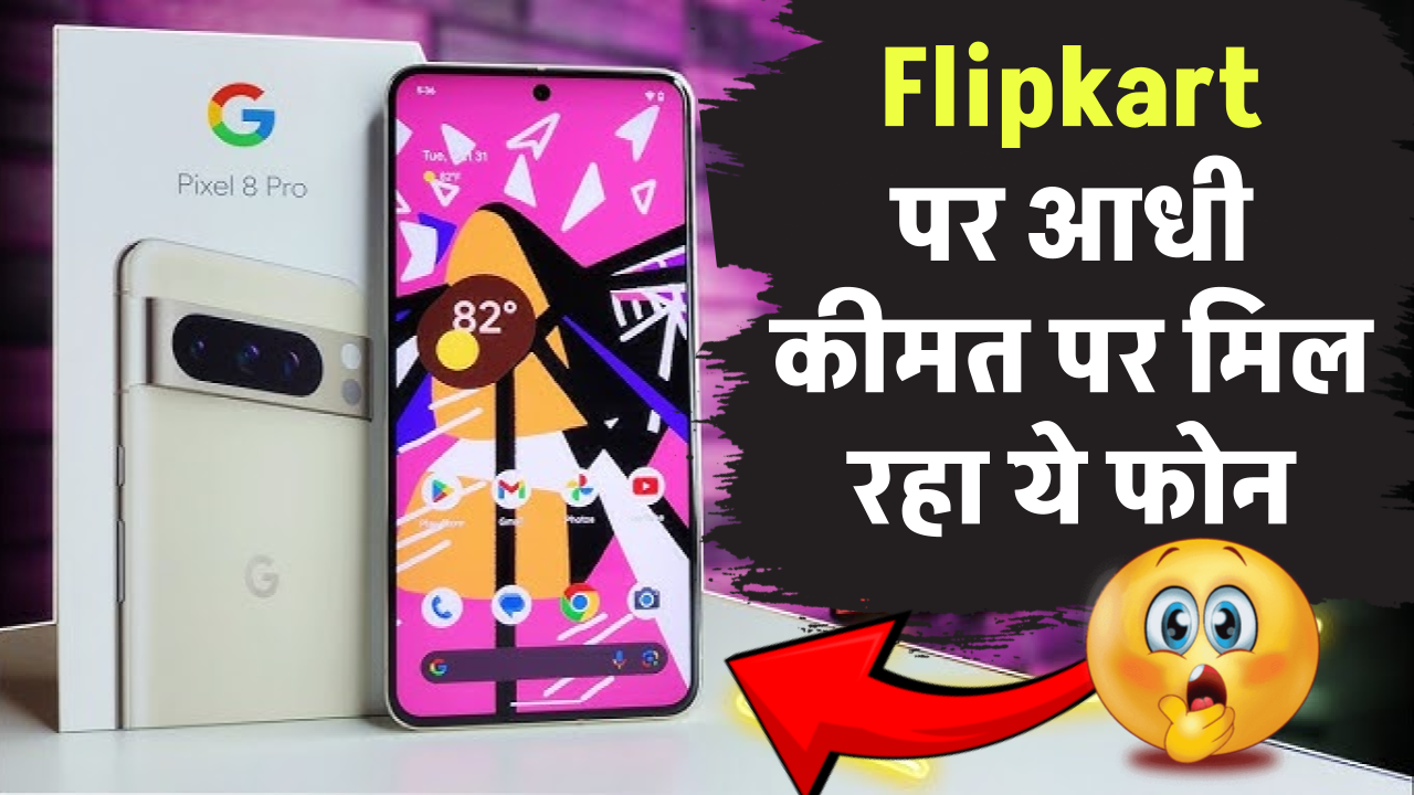 Flipkart Sale में बंपर ऑफर, आधी कीमत पर मिल रहा बेहतरीन फीचर्स के साथ Google का स्मार्टफोन