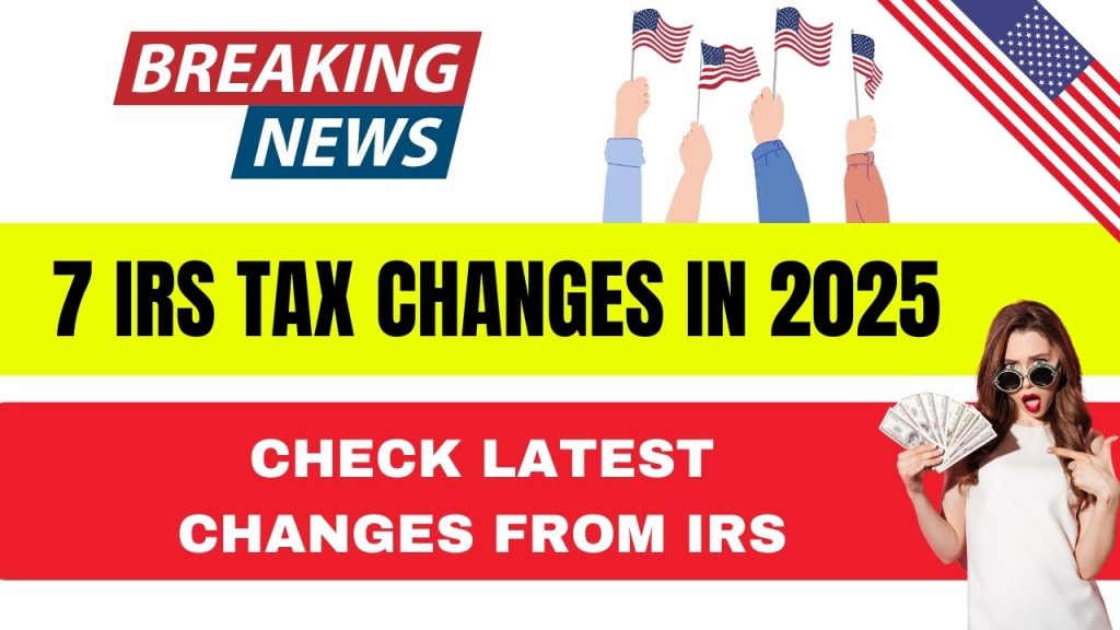 7 IRS Tax Changes In 2025