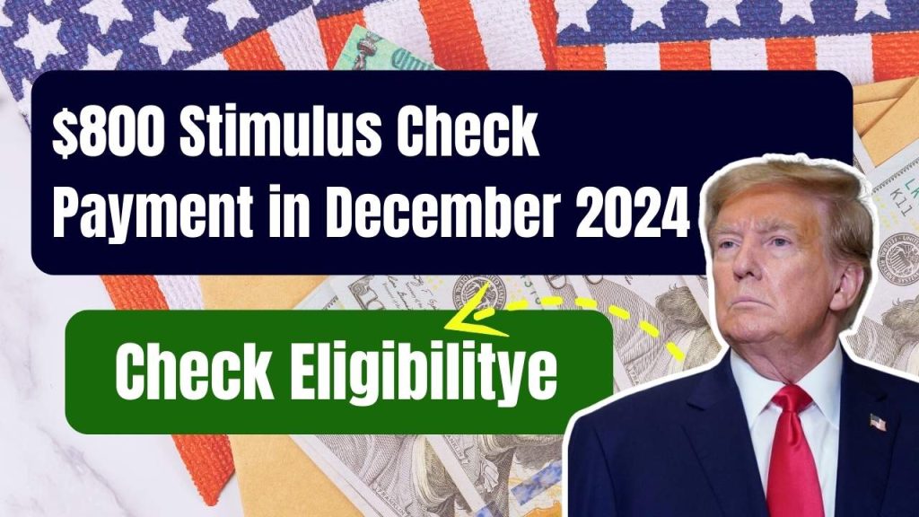 $800 Stimulus Check Payment in December 2024, Is it true or just a news? Check Eligibility