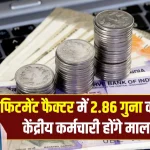 8th Pay Commission: केंद्रीय कर्मचारियों के लिए अच्छी खबर, 2.86 गुना हो सकता है फिटमैंट फैक्टर, जानें कितनी बढ़ेगी सैलरी