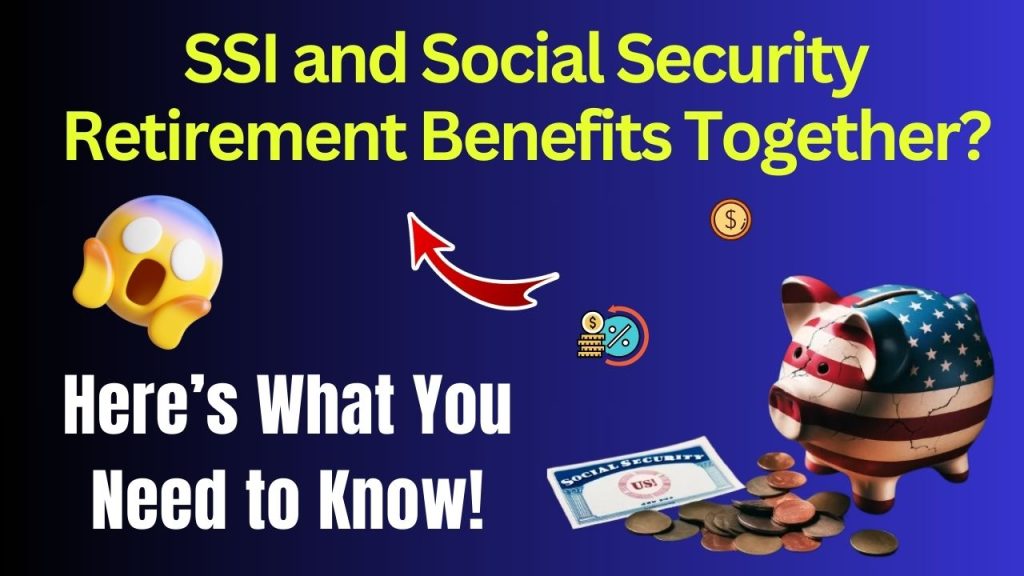 Can You Collect SSI and Social Security Retirement Benefits Together- Here’s What You Need to Know!