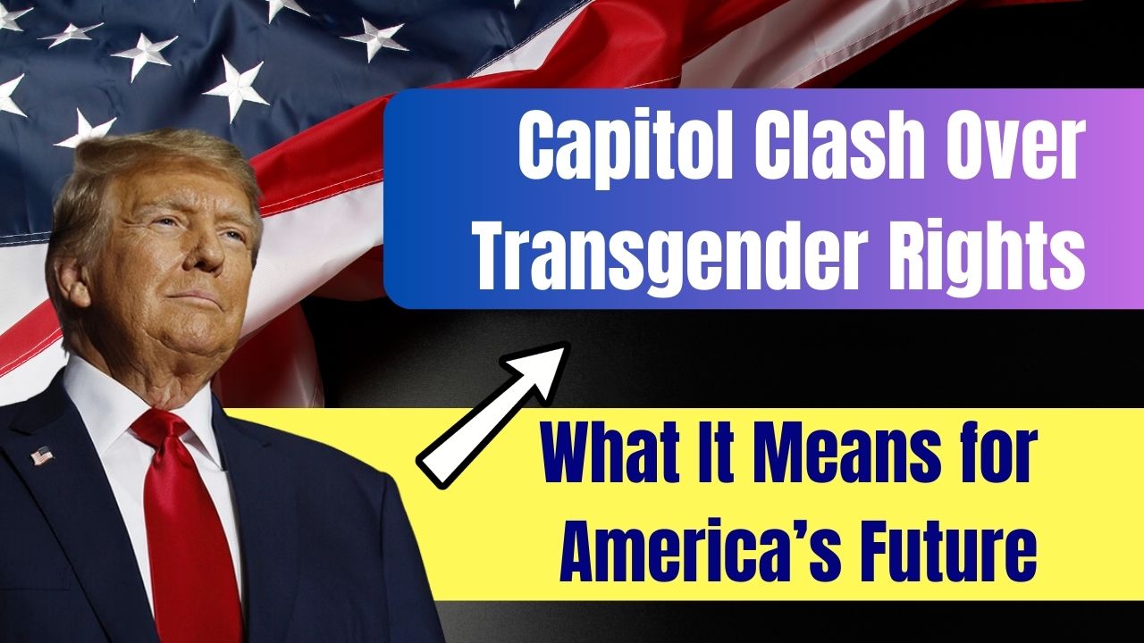 Capitol Clash Over Transgender Rights: What It Means for America’s Future