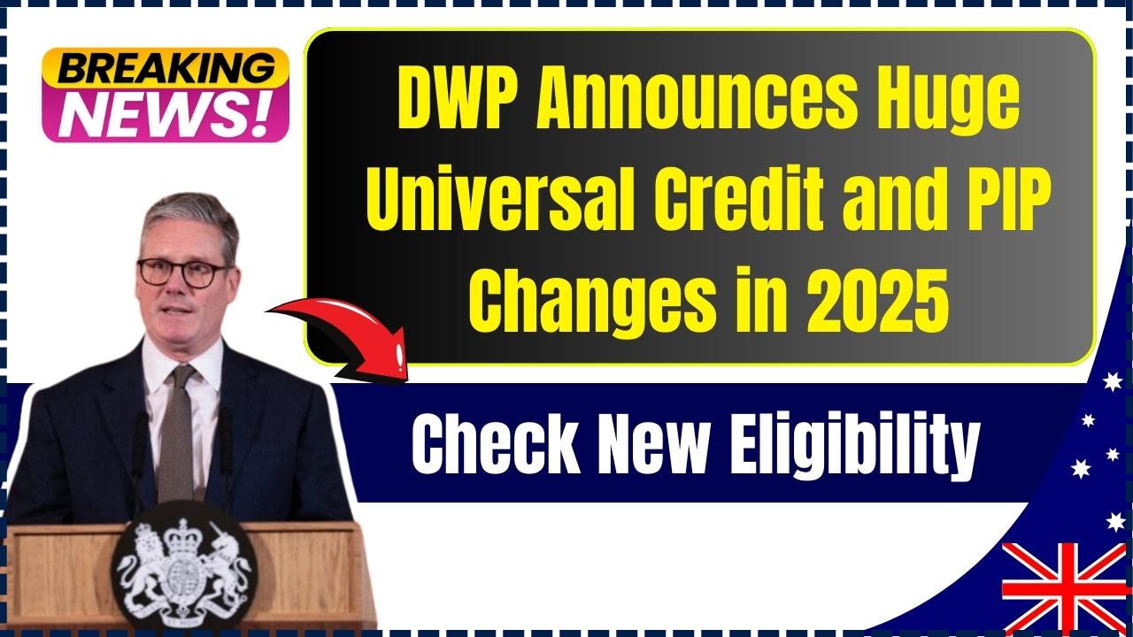 DWP Announces Huge Universal Credit and PIP Changes in 2025 - Check New Eligibility