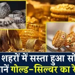 Gold Silver Price Today: इन शहरों में सस्ता हुआ सोना, जानें गोल्ड-सिल्वर का लेटेस्ट रेट