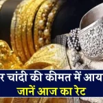 Gold Silver Price Today: सोने-चांदी की कीमत में भारी उछाल! जानें आज के ताजा भाव