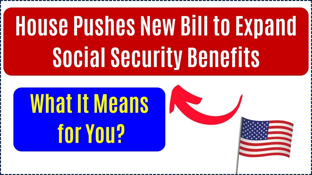 House Pushes New Bill to Expand Social Security Benefits