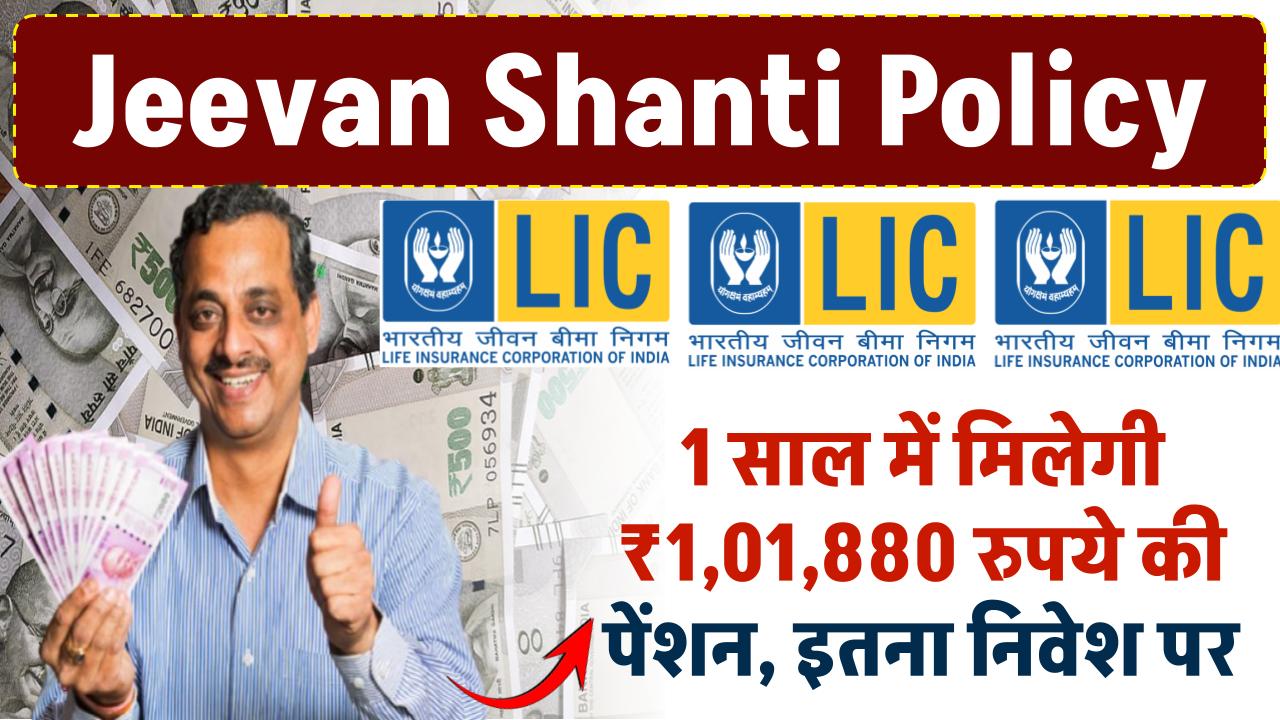 Jeevan Shanti Policy: 1 साल में मिलेगी ₹1,01,880 रुपये की पेंशन, इतना निवेश पर