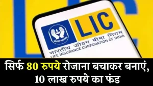 LIC की बेस्ट पॉलिसी! सिर्फ 80 रुपये रोजाना बचाकर बना सकते हैं 10 लाख रुपये का फंड