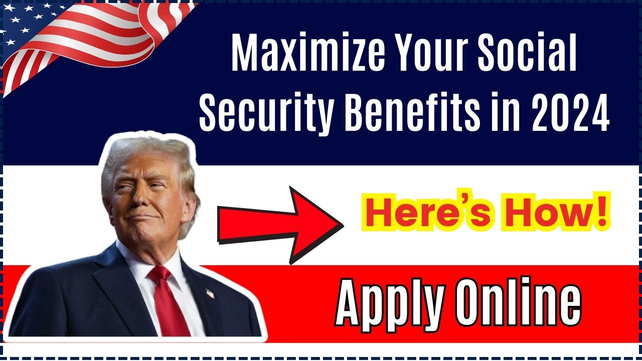 Maximize Your Social Security Benefits in 2024