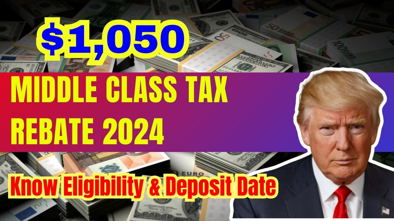 $1,050 Middle Class Tax Rebate 2024 – Know Eligibility & Deposit Date