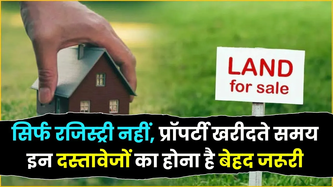 Property Tips: सिर्फ रजिस्ट्री नहीं प्रॉपर्टी खरीद में ये डॉक्यूमेंट होते हैं बहुत जरूरी!