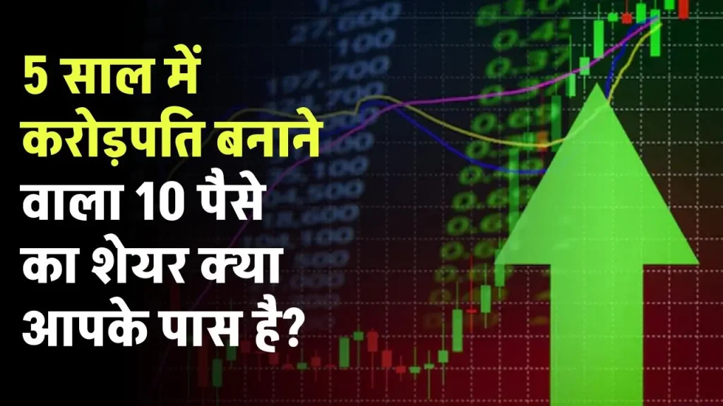 5 साल में करोड़पति बनाने वाला 10 पैसे का शेयर क्या आपके पास है?