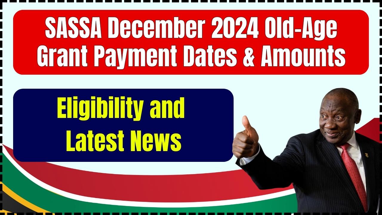 SASSA December 2024 Old-Age Grant Payment Dates & Amounts: Know Eligibility & More Details