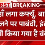 यहाँ लगा कर्फ्यू, बाहर निकलने पर पाबंदी, इंटरनेट भी किया गया है बंद