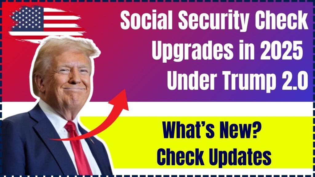 Social Security Check Upgrades in 2025 Under Trump 2.0: What’s New? Check Updates