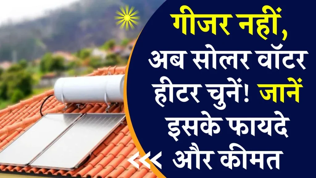 गीजर की कीमत में पाएं Solar Water Heater! फायदे जानेंगे तो तुरंत ऑर्डर करेंगे