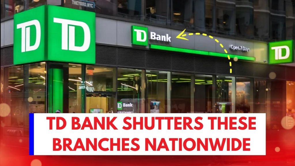 TD Bank Shutters These Branches Nationwide