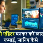 Video Editor Career: वीडियो एडिटर बनकर करें लाखोें की कमाई, जाने क्या है पूरी रिपोर्ट?