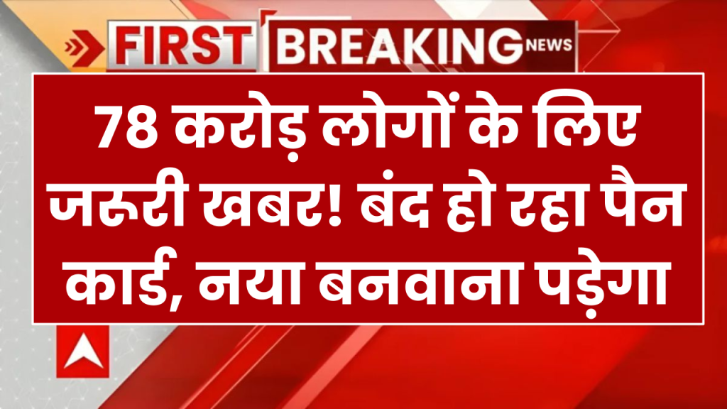 78 करोड़ लोगों के लिए जरूरी खबर! बंद हो रहा पैन कार्ड, कहां और कैसे बनेगा नया कार्ड, कितना लगेगा पैसा? जानें 