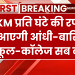 70 KM प्रति घंटे की रफ्तार से आएगी आंधी-बारिश, स्कूल-कॉलेज सब बंद, IMD ने चेताया