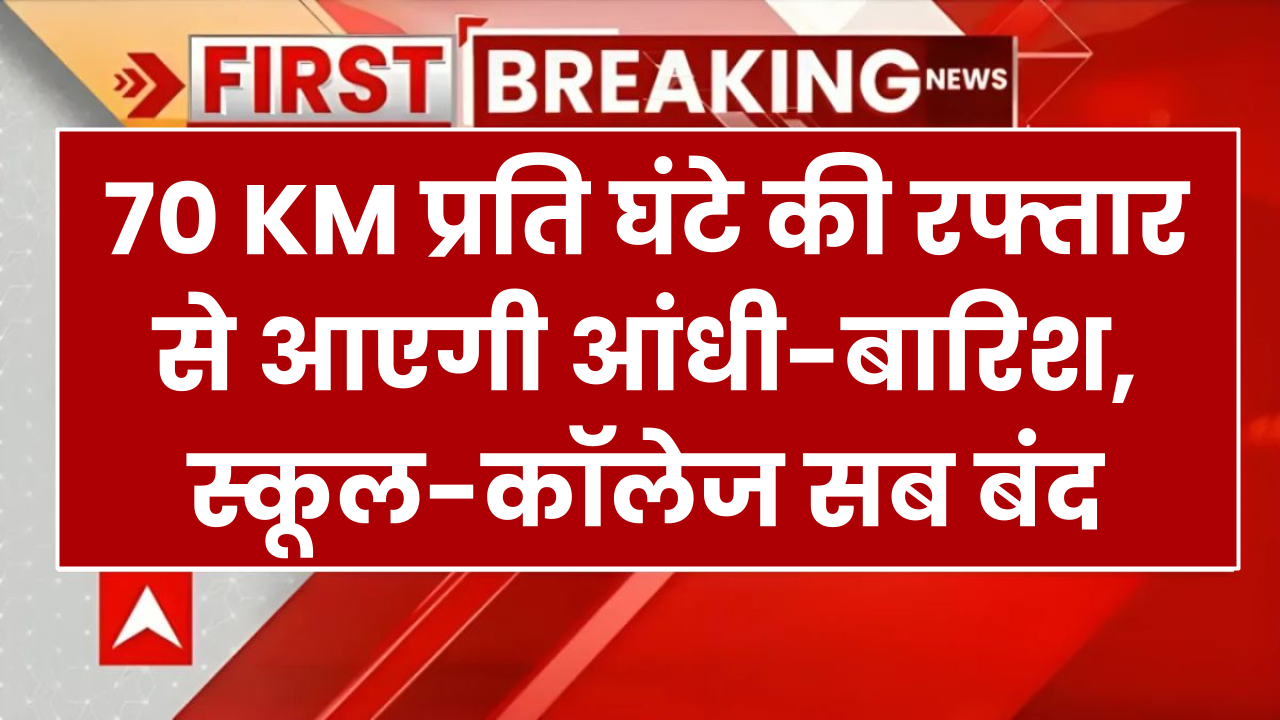 70 KM प्रति घंटे की रफ्तार से आएगी आंधी-बारिश, स्कूल-कॉलेज सब बंद, IMD ने चेताया