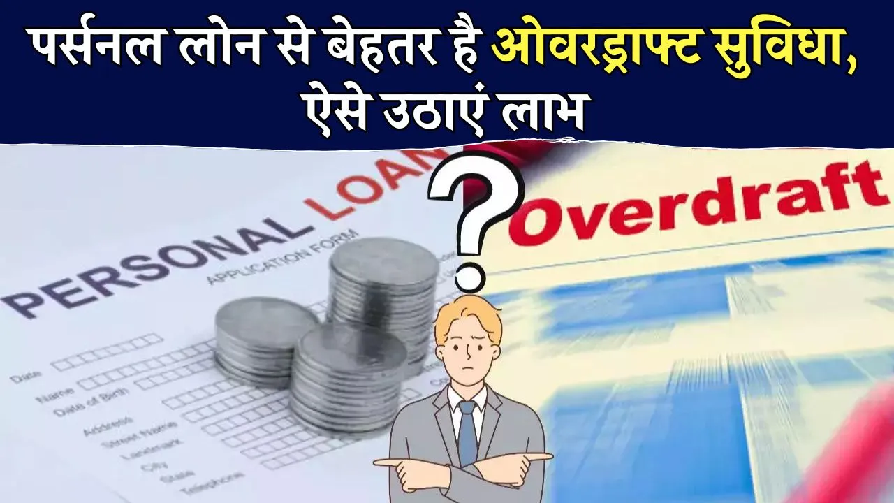 Personal Loan भूल जाएं! ओवरड्राफ्ट सुविधा का उठाएं फायदा, जानिए यह क्या है?