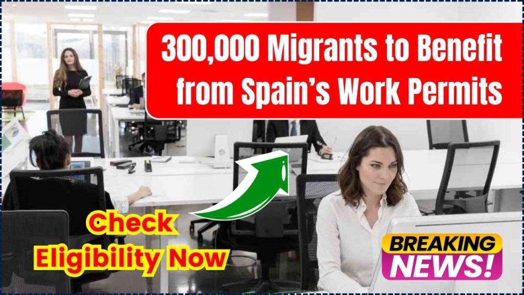 300,000 Migrants to Benefit from Spain’s Work Permits