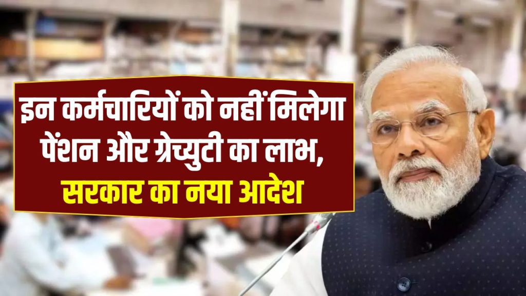 7th Pay Commission : इन कर्मचारियों को नहीं मिलेगा पेंशन और ग्रेच्युटी का लाभ, सरकार के आदेश जारी