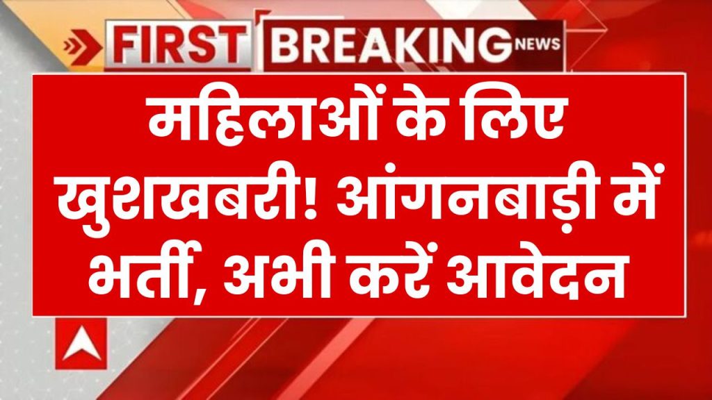 Anganwadi Bharti: महिलाओं के लिए अच्छी खबर, आंगनबाड़ी और सहायिका के पदों पर निकली भर्ती, जानिए कैसे करें आवेदन