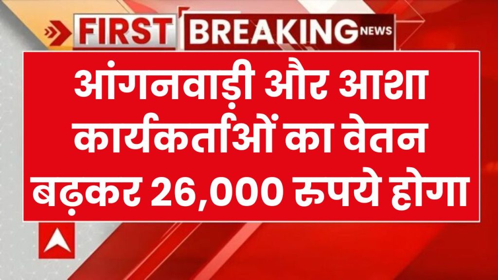 खुशखबरी! आंगनवाड़ी और आशा कार्यकर्ताओं को मिलेगा ₹26,000 वेतन? Asha Anganwadi Salary Hike