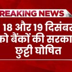 18 और 19 दिसंबर को बैंकों की सरकारी छुट्टी घोषित, इन जिलों में सरकारी स्कूल और दफ्तर रहेंगे बंद Bank Holiday