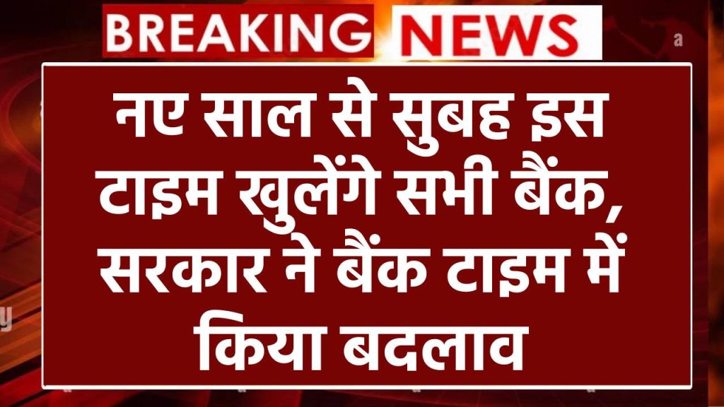 Bank Timing Changed: नए साल से सुबह इस टाइम खुलेंगे सभी बैंक, सरकार ने बैंक टाइम में किया बदलाव