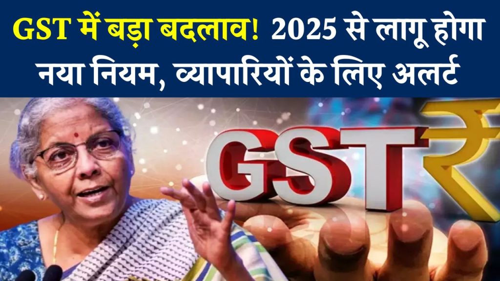 GST New Rules 2025: GST में बड़ा बदलाव! 2025 से लागू होगा नया नियम, बिजनेस करने वालों के लिए जानना है जरूरी!