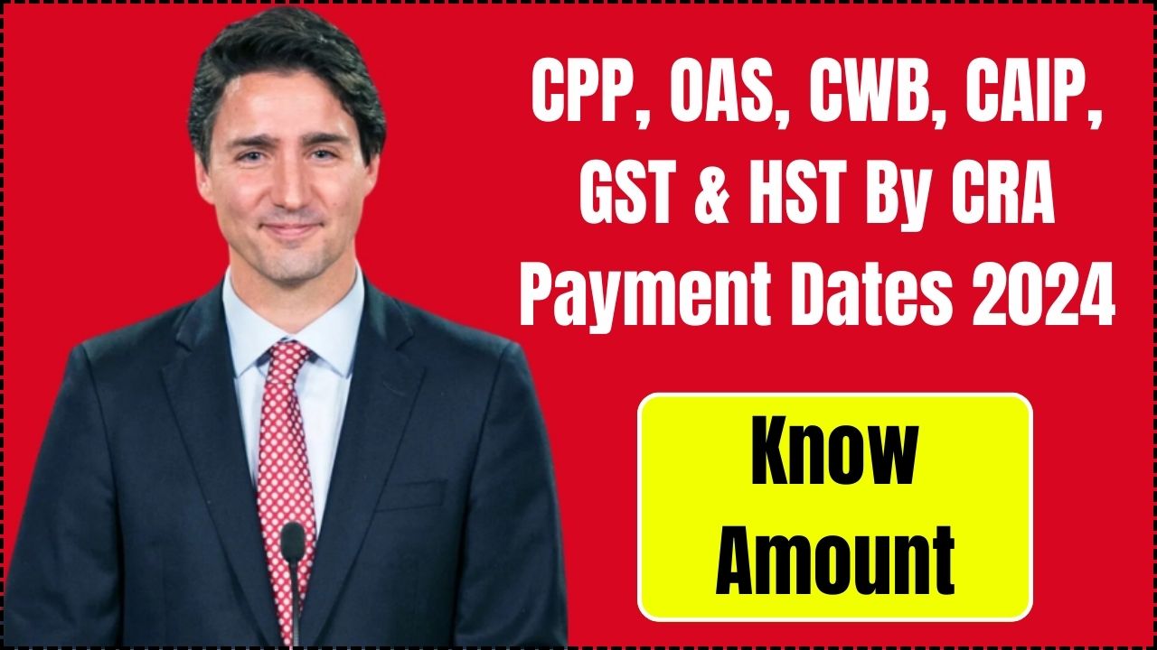 CPP, OAS, CWB, CAIP, GST & HST By CRA Payment Dates 2024 – Know Amount