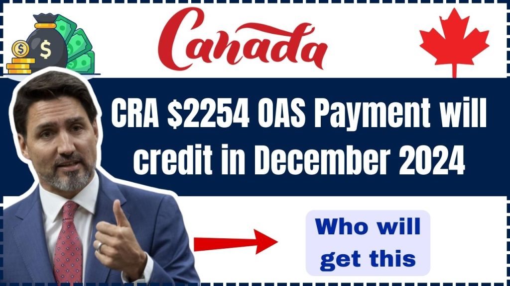 Canada CRA $2254 OAS Payment will credit in December 2024 – Who will get this? Check Eligibility, Payment Dates