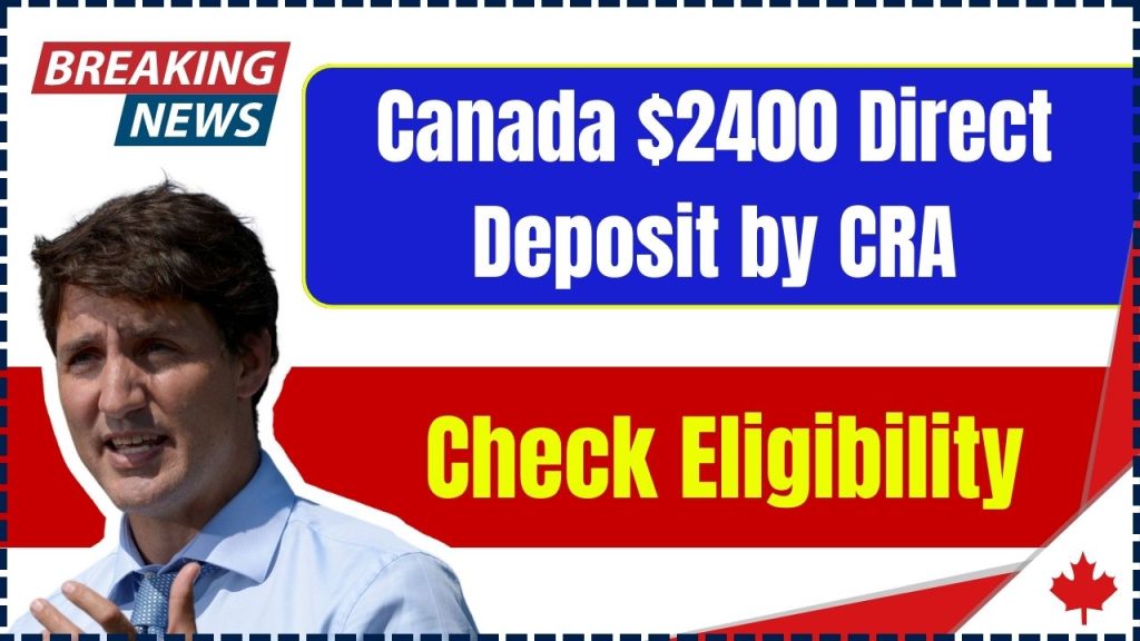 Canada $2400 Direct Deposit by CRA? Check Eligibility, Claim Process