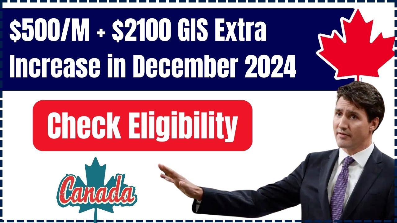 Canada $500/M + $2100 GIS Extra Increase in December 2024 - How to claim this? Check Eligibility & Payment Date