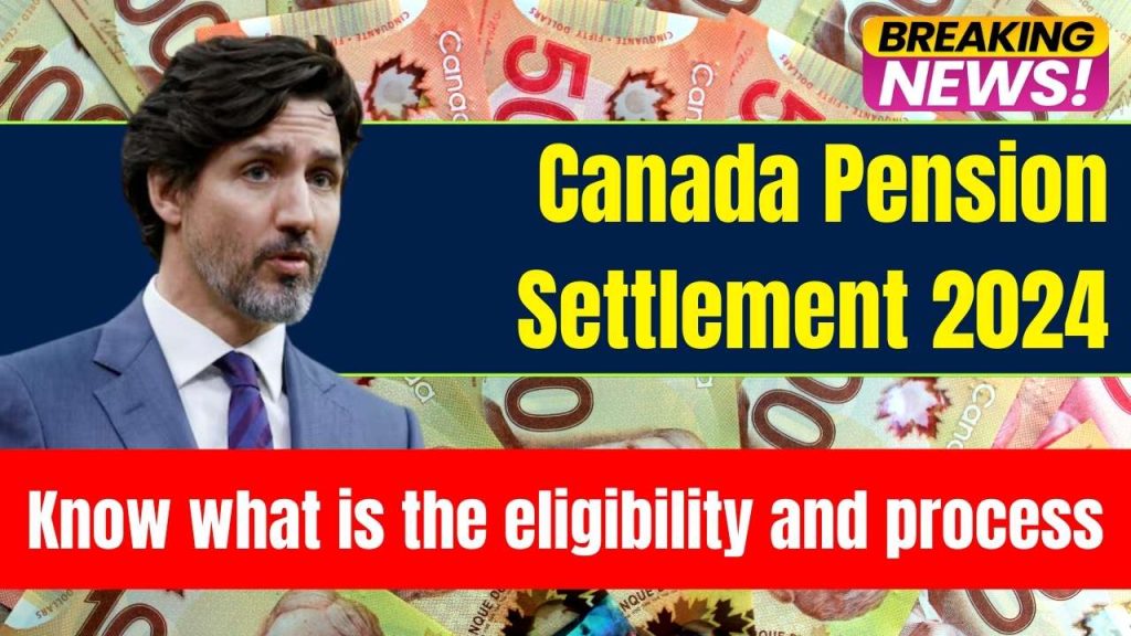 Canada Pension Settlement 2024: Eligibility Criteria and How to Apply