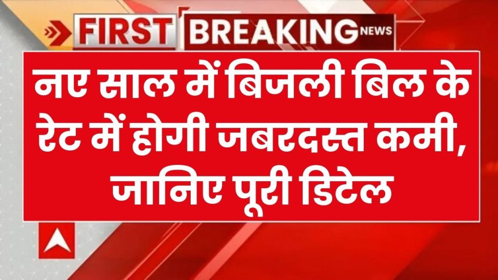 बड़ी खुशखबरी: नए साल में बिजली बिल के रेट में होगी जबरदस्त कमी, सामने आई बड़ी जानकारी