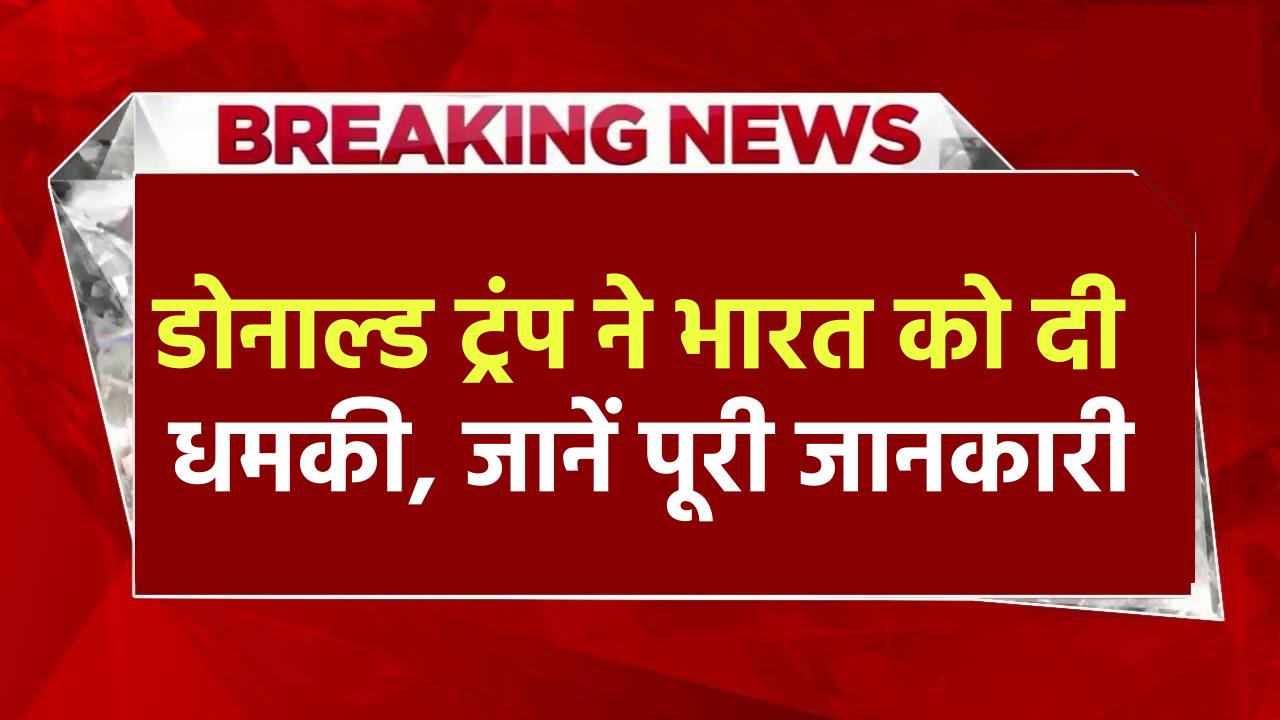 Donald Trump Warn India: डोनाल्ड ट्रंप ने भारत को दी धमकी, जानें ट्रंप ने भारत को क्यों दी चेतावनी