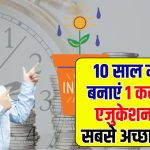 10 साल में ऐसे बनेगा 1 करोड़ रुपये का एजुकेशन फंड, बच्चों के भविष्य के लिए है बेस्ट, ये है तरीका