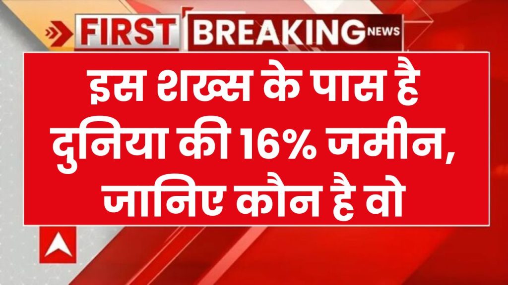 ये आदमी है दुनिया की सबसे ज्यादा जमीनों का मालिक, कुल 16 प्रतिशत जमीन हैं इनके पास, देखें