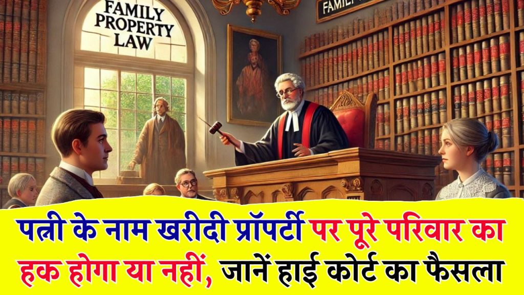 पत्नी के नाम खरीदी प्रॉपर्टी पर पूरे परिवार का हक! मकान-जमीन रजिस्ट्री कराने से पहले जानें HC के ताजे फैसले के बारे में